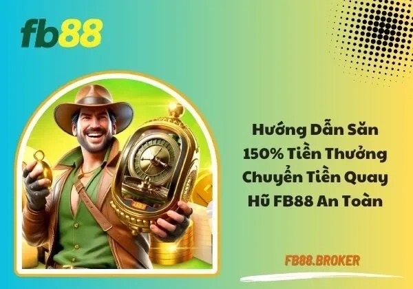 150% tiền thưởng chuyển tiền quay hũ FB88
