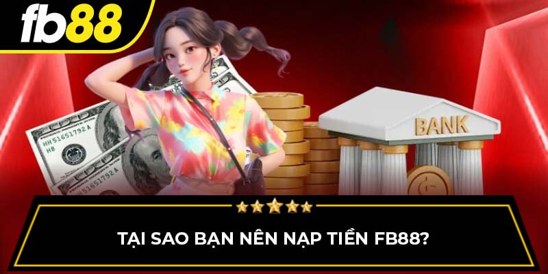 Lý do nên nạp tiền FB88 ngay hôm nay
